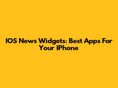 IOS News Widgets: Best Apps For Your IPhone