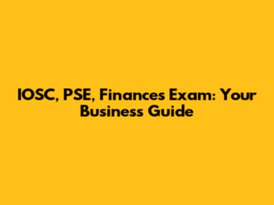 IOSC, PSE, Finances Exam: Your Business Guide