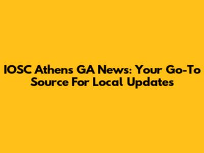 IOSC Athens GA News: Your Go-To Source For Local Updates
