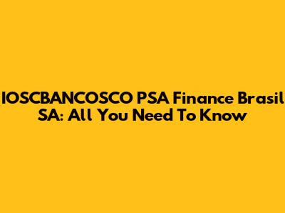 IOSCBANCOSCO PSA Finance Brasil SA: All You Need To Know