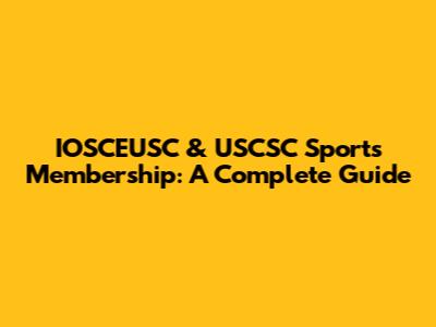 IOSCEUSC & USCSC Sports Membership: A Complete Guide