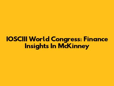 IOSCIII World Congress: Finance Insights In McKinney