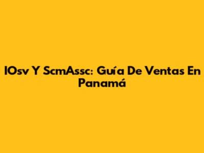IOsv Y ScmAssc: Guía De Ventas En Panamá