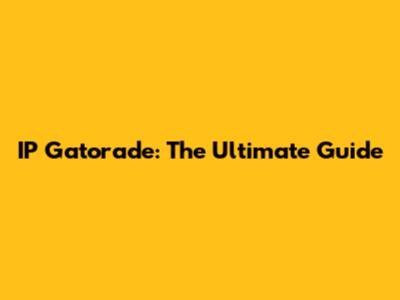 IP Gatorade: The Ultimate Guide