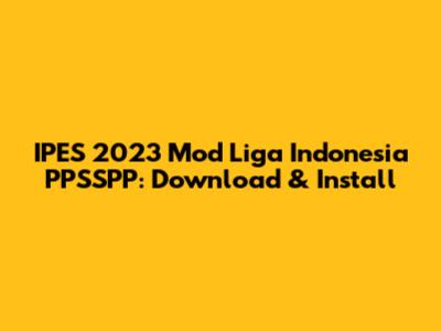 IPES 2023 Mod Liga Indonesia PPSSPP: Download & Install
