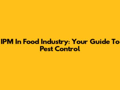 IPM In Food Industry: Your Guide To Pest Control