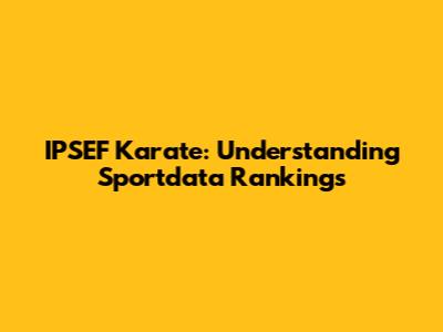 IPSEF Karate: Understanding Sportdata Rankings