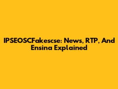 IPSEOSCFakescse: News, RTP, And Ensina Explained