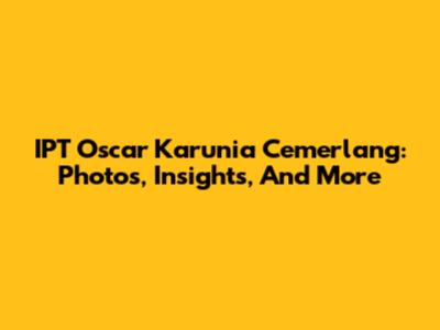 IPT Oscar Karunia Cemerlang: Photos, Insights, And More
