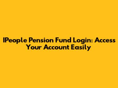 IPeople Pension Fund Login: Access Your Account Easily
