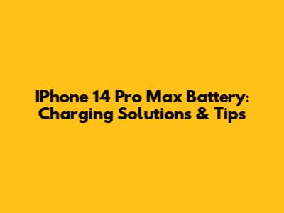 IPhone 14 Pro Max Battery: Charging Solutions & Tips
