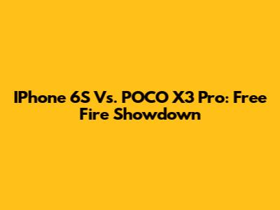 IPhone 6S Vs. POCO X3 Pro: Free Fire Showdown