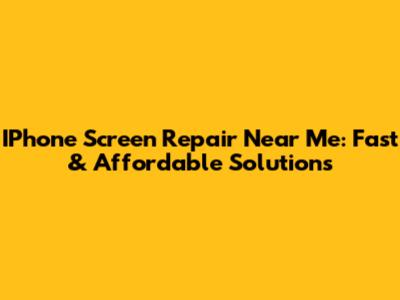 IPhone Screen Repair Near Me: Fast & Affordable Solutions