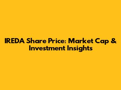 IREDA Share Price: Market Cap & Investment Insights