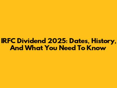 IRFC Dividend 2025: Dates, History, And What You Need To Know