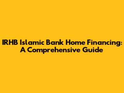 IRHB Islamic Bank Home Financing: A Comprehensive Guide