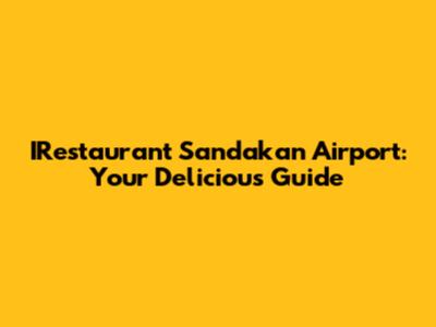 IRestaurant Sandakan Airport: Your Delicious Guide