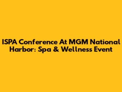 ISPA Conference At MGM National Harbor: Spa & Wellness Event
