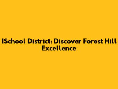 ISchool District: Discover Forest Hill Excellence
