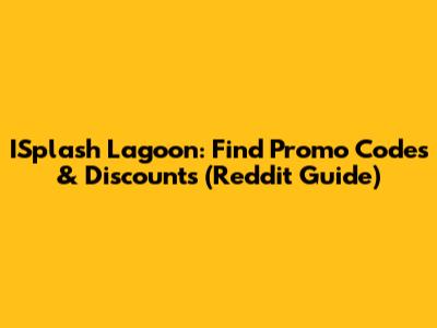 ISplash Lagoon: Find Promo Codes & Discounts (Reddit Guide)