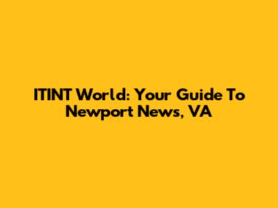 ITINT World: Your Guide To Newport News, VA