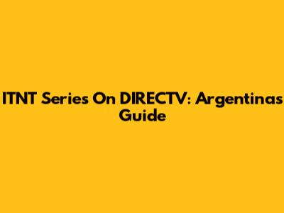 ITNT Series On DIRECTV: Argentina's Guide