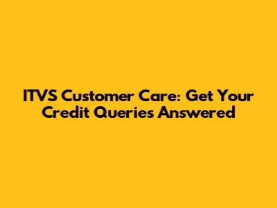 ITVS Customer Care: Get Your Credit Queries Answered