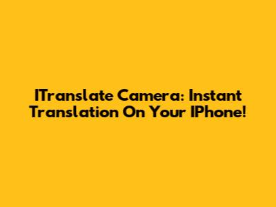 ITranslate Camera: Instant Translation On Your IPhone!