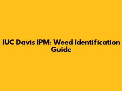 IUC Davis IPM: Weed Identification Guide