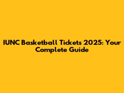 IUNC Basketball Tickets 2025: Your Complete Guide