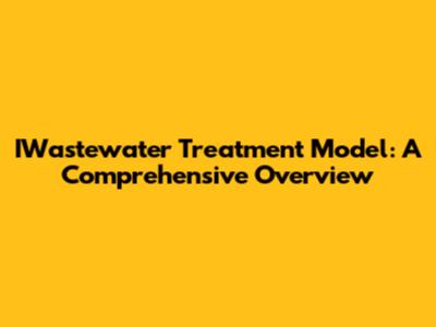 IWastewater Treatment Model: A Comprehensive Overview