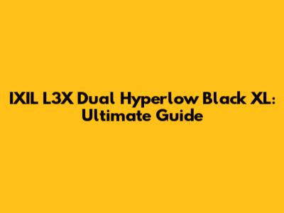 IXIL L3X Dual Hyperlow Black XL: Ultimate Guide