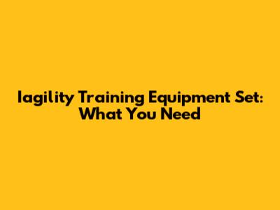 Iagility Training Equipment Set: What You Need