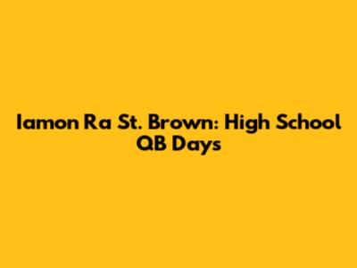 Iamon Ra St. Brown: High School QB Days