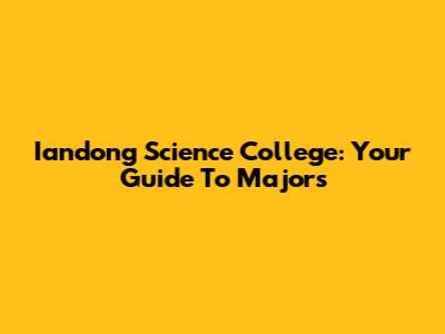 Iandong Science College: Your Guide To Majors