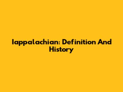 Iappalachian: Definition And History