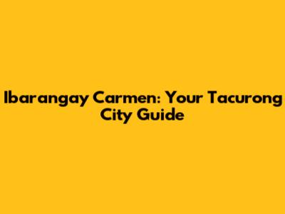 Ibarangay Carmen: Your Tacurong City Guide