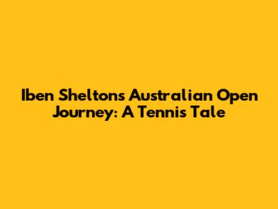 Iben Shelton's Australian Open Journey: A Tennis Tale