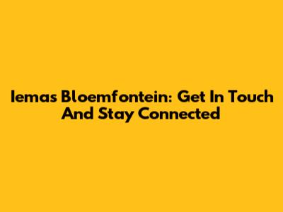 Iemas Bloemfontein: Get In Touch And Stay Connected