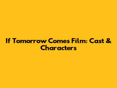 If Tomorrow Comes Film: Cast & Characters