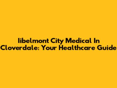 Iibelmont City Medical In Cloverdale: Your Healthcare Guide
