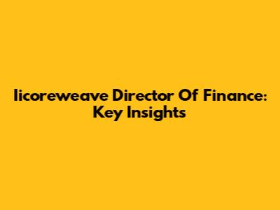 Iicoreweave Director Of Finance: Key Insights