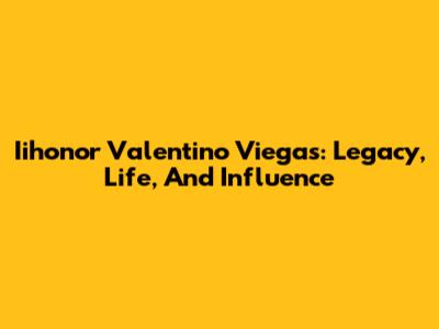 Iihonor Valentino Viegas: Legacy, Life, And Influence