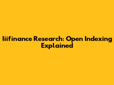 Iiifinance Research: Open Indexing Explained