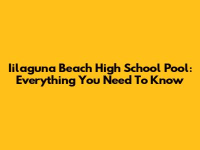 Iilaguna Beach High School Pool: Everything You Need To Know