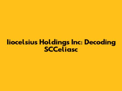 Iiocelsius Holdings Inc: Decoding SCCeliasc