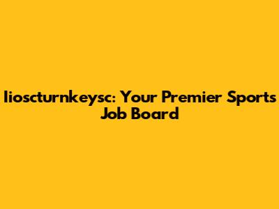 Iioscturnkeysc: Your Premier Sports Job Board