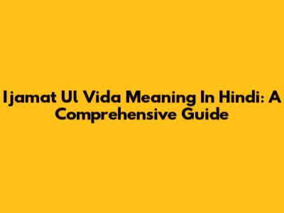 Ijamat Ul Vida Meaning In Hindi: A Comprehensive Guide
