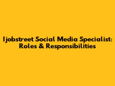 Ijobstreet Social Media Specialist: Roles & Responsibilities