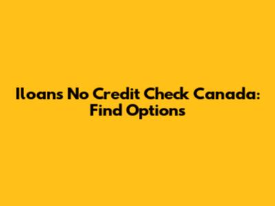 Iloans No Credit Check Canada: Find Options